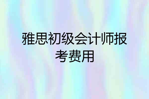 雅思初级会计师报考费用
