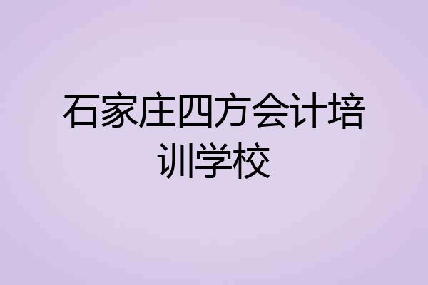 石家庄四方会计培训学校
