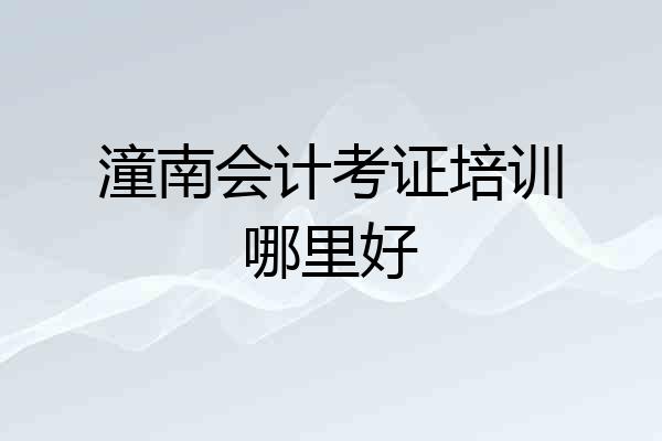 潼南会计考证培训哪里好