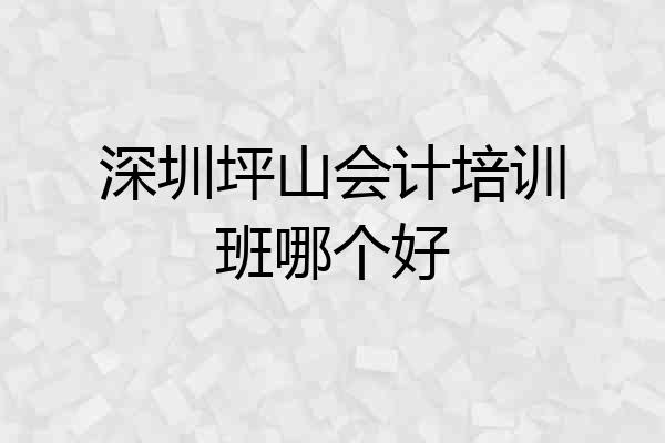 深圳坪山会计培训班哪个好