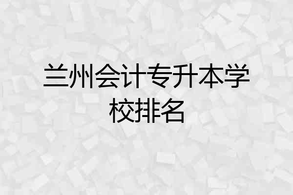 兰州会计专升本学校排名
