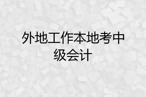 外地工作本地考中级会计