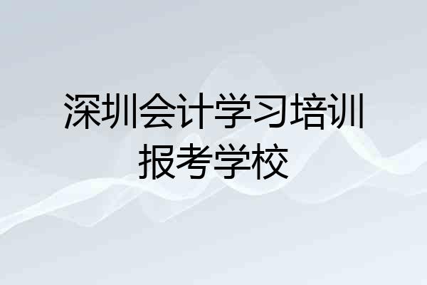 深圳会计学习培训报考学校