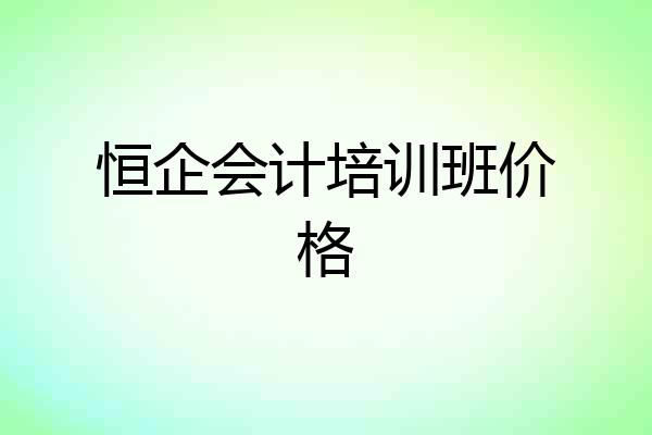 恒企会计培训班价格