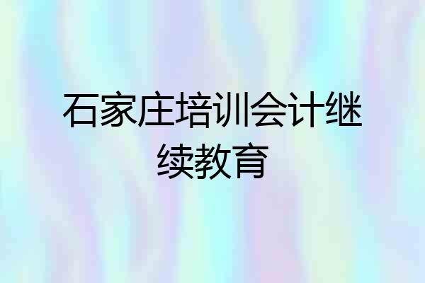 石家庄培训会计继续教育