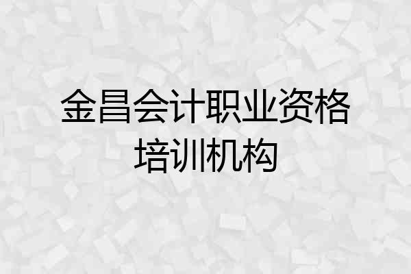 金昌会计职业资格培训机构