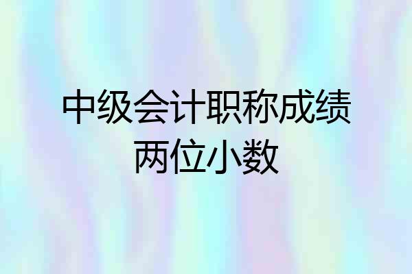 中级会计职称成绩两位小数