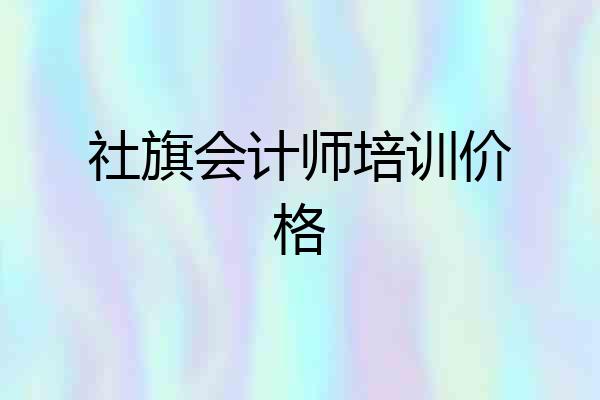 社旗会计师培训价格
