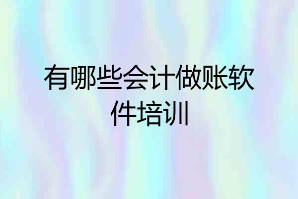 有哪些会计做账软件培训