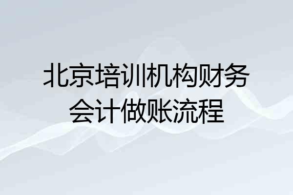 北京培训机构财务会计做账流程
