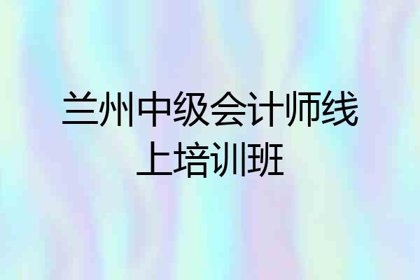 兰州中级会计师线上培训班