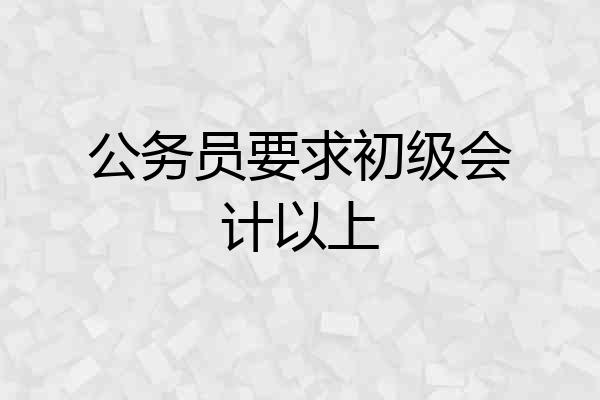 公务员要求初级会计以上