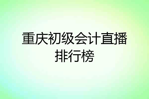 重庆初级会计直播排行榜
