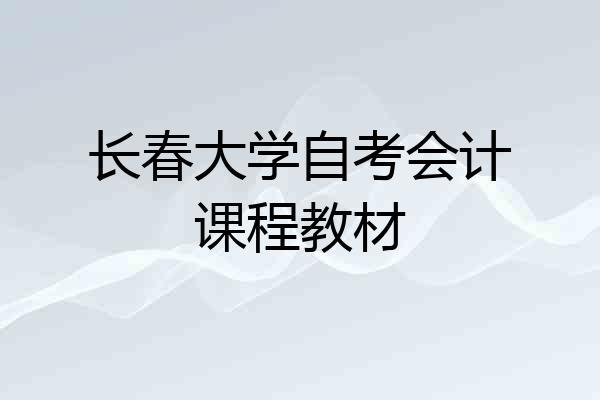 长春大学自考会计课程教材