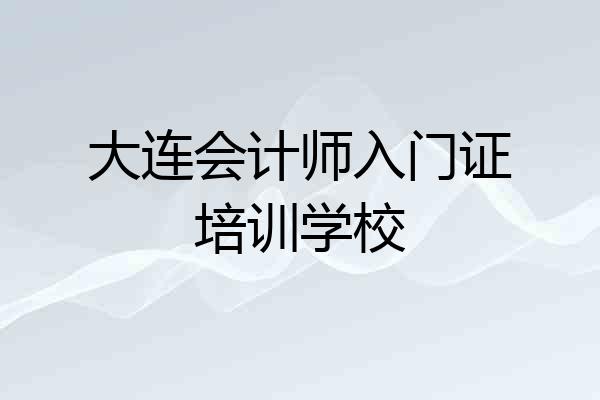 大连会计师入门证培训学校