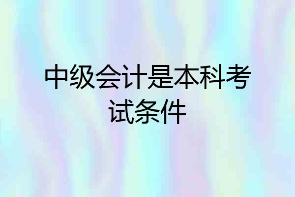 中级会计是本科考试条件