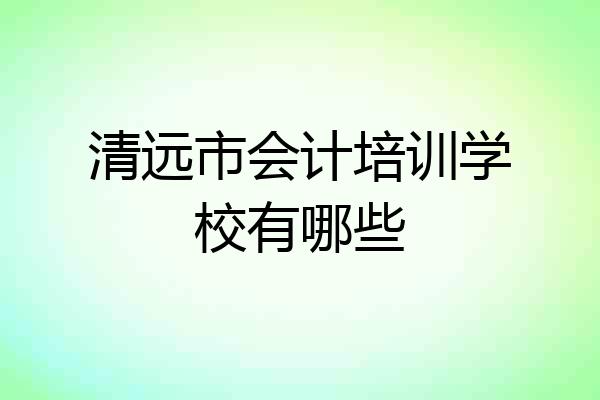 清远市会计培训学校有哪些