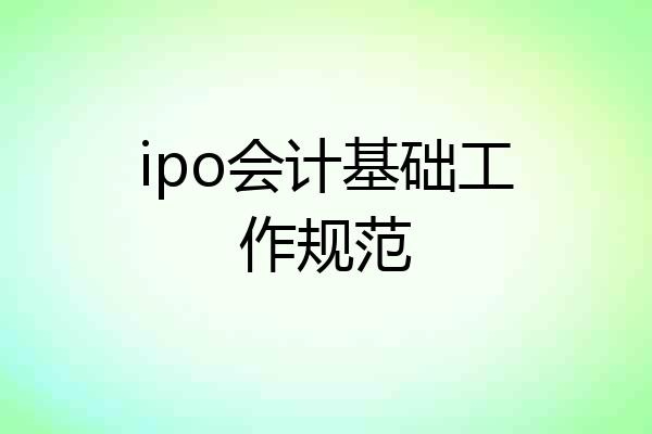 ipo会计基础工作规范