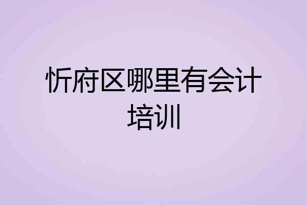 忻府区哪里有会计培训