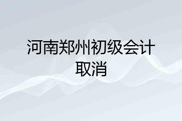 河南郑州初级会计取消