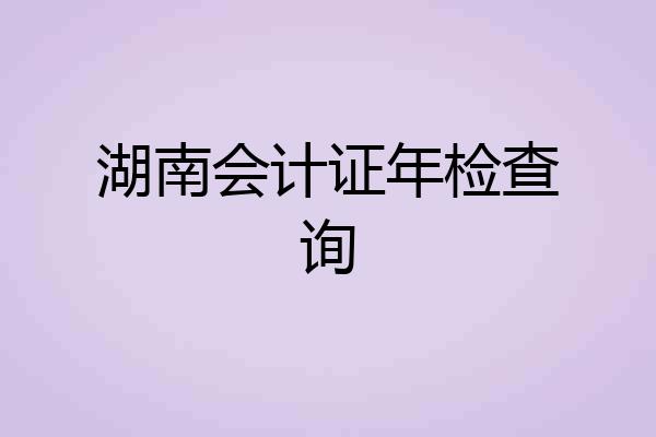 湖南会计证年检查询
