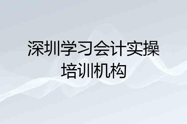 深圳学习会计实操培训机构