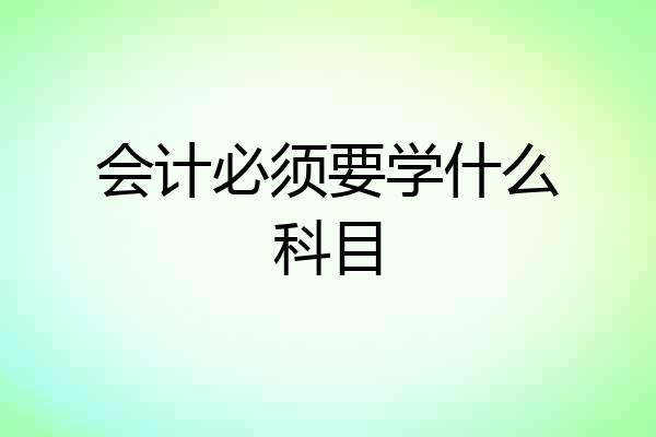 会计必须要学什么科目