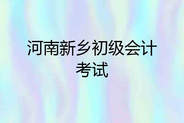 河南新乡初级会计考试