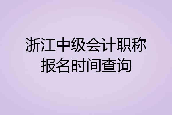 浙江中级会计职称报名时间查询