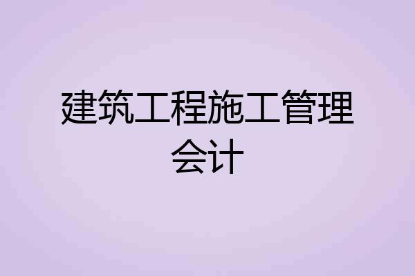 建筑工程施工管理会计