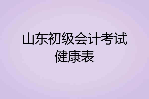 山东初级会计考试健康表
