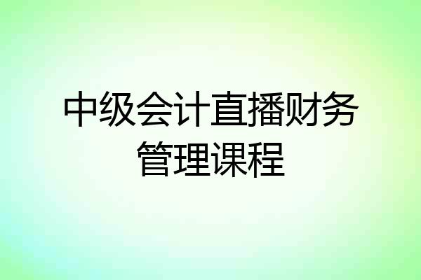 中级会计直播财务管理课程