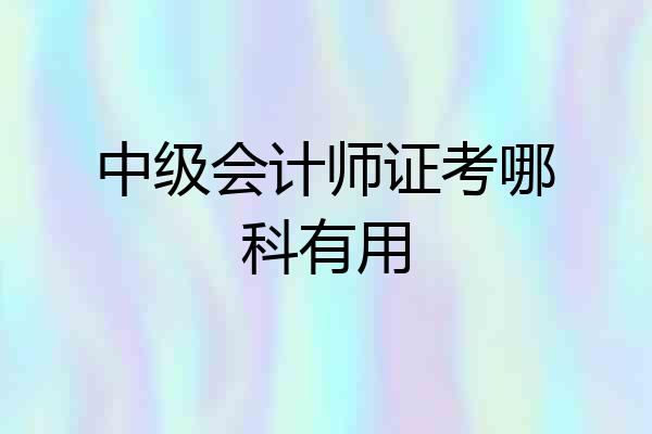 中级会计师证考哪科有用