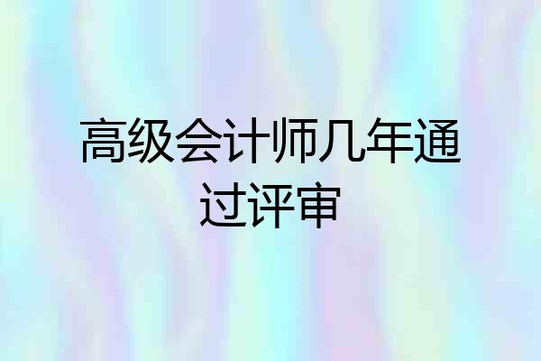高级会计师几年通过评审