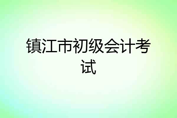 镇江市初级会计考试