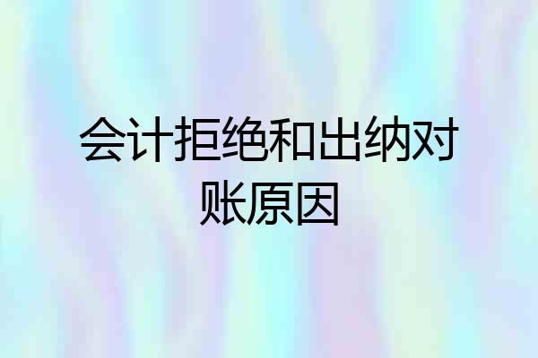 会计拒绝和出纳对账原因