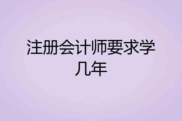 注册会计师要求学几年