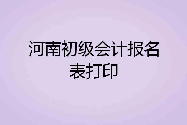 河南初级会计报名表打印