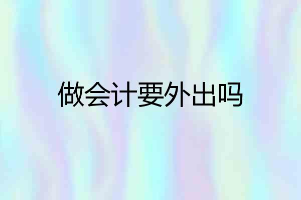 做会计要外出吗