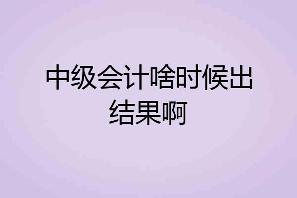 中级会计啥时候出结果啊