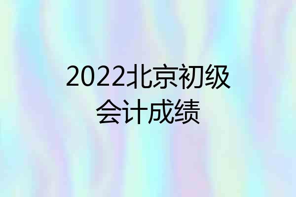 2022北京初级会计成绩