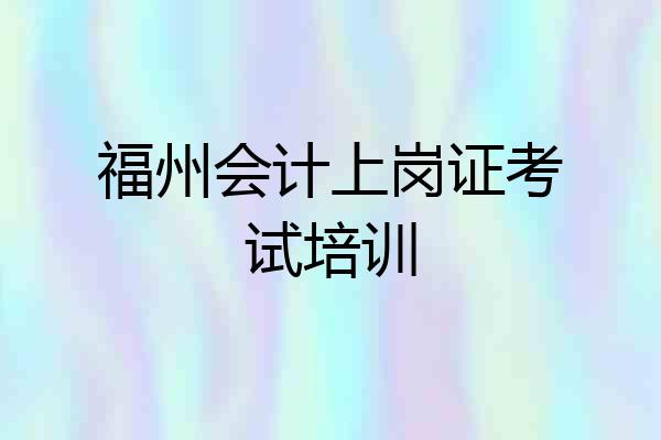 福州会计上岗证考试培训