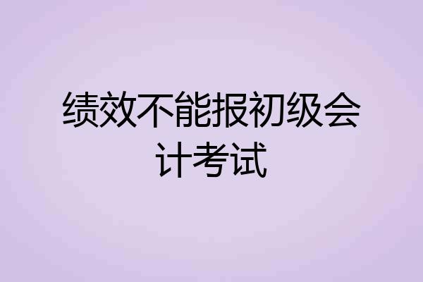 绩效不能报初级会计考试