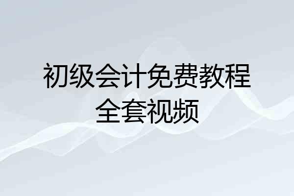 初级会计免费教程全套视频
