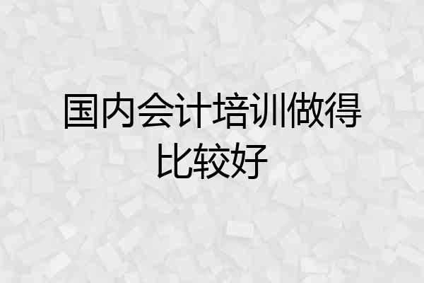 国内会计培训做得比较好