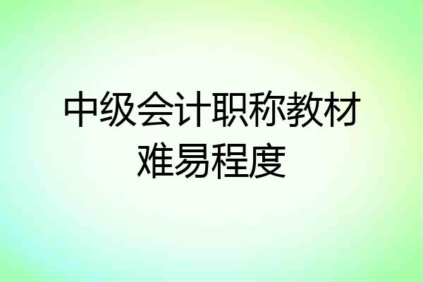 中级会计职称教材难易程度