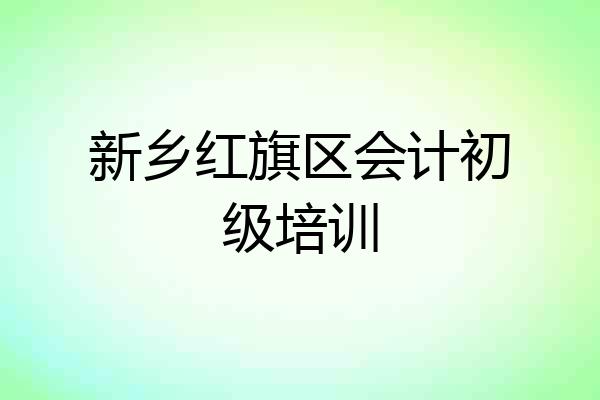新乡红旗区会计初级培训