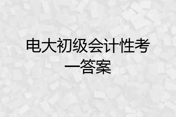 电大初级会计性考一答案