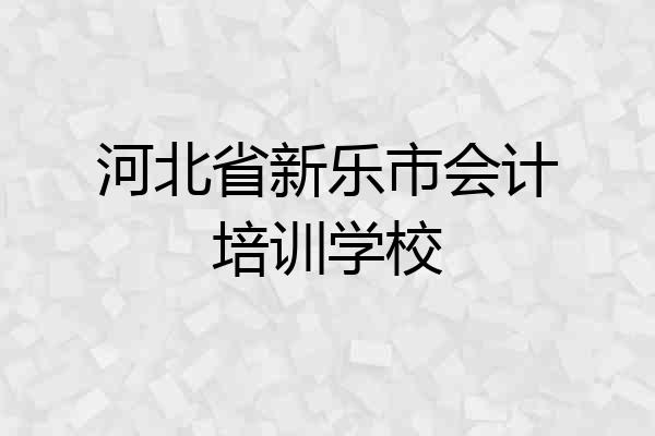 河北省新乐市会计培训学校