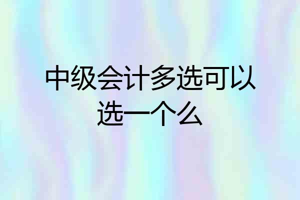 中级会计多选可以选一个么
